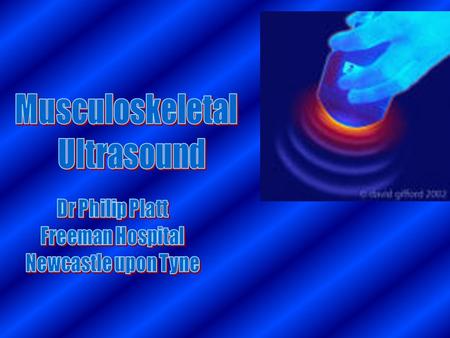 Musculoskeletal Ultrasound Topics What is ultrasound ? How does it work ? Equipment Artefacts Safety What does it offer to those interested in musculo-skeletal.