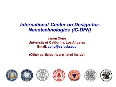 International Center on Design-for- Nanotechnologies (IC-DFN) Jason Cong University of California, Los Angeles