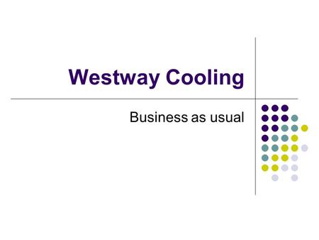 Westway Cooling Business as usual. Agenda Overview Working Smarter Refrigeration logs and bottles Growth Feedback.