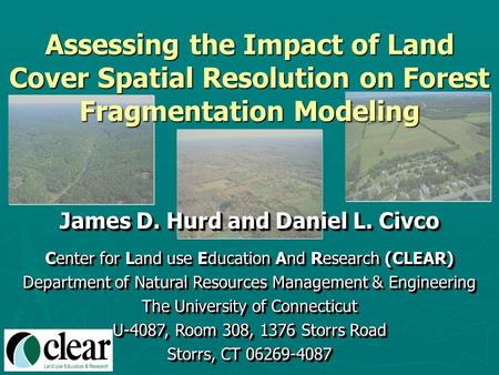 Assessing the Impact of Land Cover Spatial Resolution on Forest Fragmentation Modeling James D. Hurd and Daniel L. Civco Center for Land use Education.