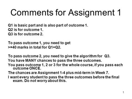 1 Comments for Assignment 1 Q1 is basic part and is also part of outcome 1. Q2 is for outcome 1. Q3 is for outcome 2. To pass outcome 1, you need to get.