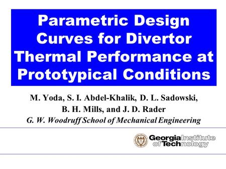 M. Yoda, S. I. Abdel-Khalik, D. L. Sadowski, B. H. Mills, and J. D. Rader G. W. Woodruff School of Mechanical Engineering Parametric Design Curves for.