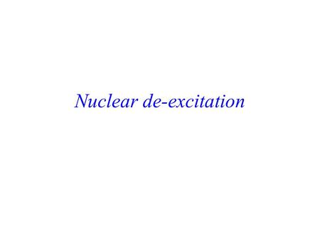 Nuclear de-excitation Outline of approach… Source of radiation Propagation of radiation field Detection of radiation ?? nucleus.