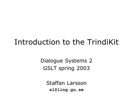 Introduction to the TrindiKit Dialogue Systems 2 GSLT spring 2003 Staffan Larsson