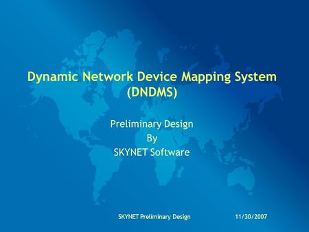 11/30/2007SKYNET Preliminary Design Dynamic Network Device Mapping System (DNDMS) Preliminary Design By SKYNET Software.