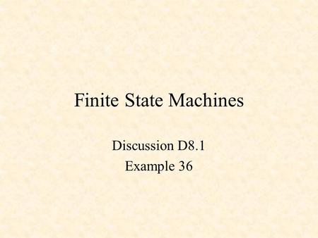Finite State Machines Discussion D8.1 Example 36.
