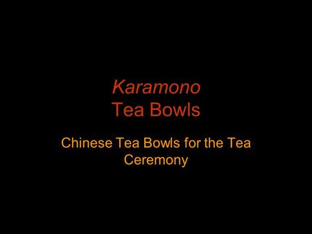 Karamono Tea Bowls Chinese Tea Bowls for the Tea Ceremony.