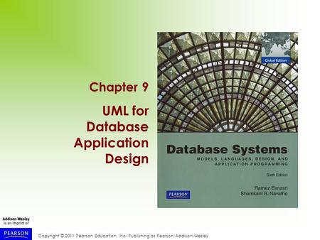 Copyright © 2011 Pearson Education, Inc. Publishing as Pearson Addison-Wesley Chapter 9 UML for Database Application Design.