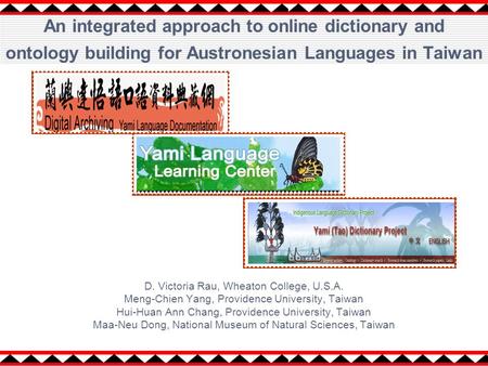 An integrated approach to online dictionary and ontology building for Austronesian Languages in Taiwan D. Victoria Rau, Wheaton College, U.S.A. Meng-Chien.