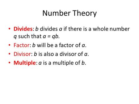 Number Theory Divides: b divides a if there is a whole number q such that a = qb. Factor: b will be a factor of a. Divisor: b is also a divisor of a. Multiple: