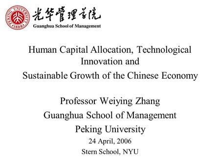 Human Capital Allocation, Technological Innovation and Sustainable Growth of the Chinese Economy Professor Weiying Zhang Guanghua School of Management.