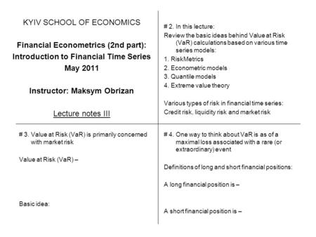KYIV SCHOOL OF ECONOMICS Financial Econometrics (2nd part): Introduction to Financial Time Series May 2011 Instructor: Maksym Obrizan Lecture notes III.
