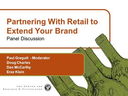 1 Partnering With Retail to Extend Your Brand Panel Discussion Paul Gregutt - Moderator Doug Charles Dan McCarthy Erez Klein.