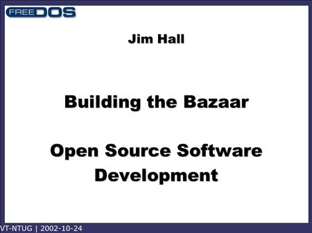 VT-NTUG | 2002-10-24 Jim Hall Building the Bazaar Open Source Software Development.