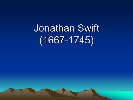 Jonathan Swift (1667-1745). Swift is usually regarded as a satirist for his poignant and bitter attack of his writings on every aspect of English society.