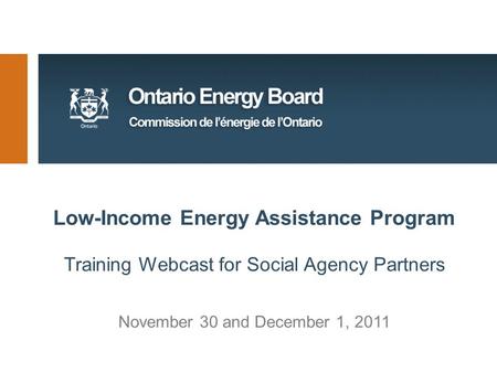 Low-Income Energy Assistance Program Training Webcast for Social Agency Partners November 30 and December 1, 2011.