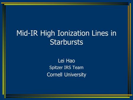 Mid-IR High Ionization Lines in Starbursts Lei Hao Spitzer IRS Team Cornell University.