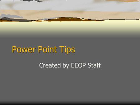 Power Point Tips Created by EEOP Staff. General Power Point Tips.