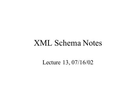 XML Schema Notes Lecture 13, 07/16/02. (see example05) 