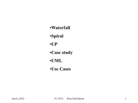Jan 8, 200391.3913 Ron McFadyen1 Waterfall Spiral UP Case study UML Use Cases.