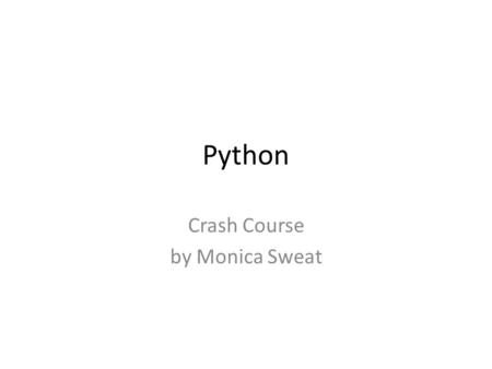 Python Crash Course by Monica Sweat. Python Perspective is strongly typed, interpreted language is used to define scripts (Don't even need to define a.
