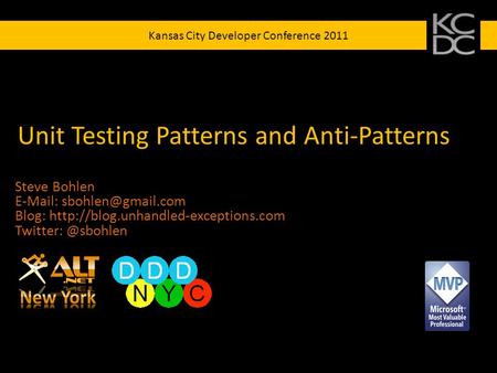 Kansas City Developer Conference 2011 Unit Testing Patterns and Anti-Patterns Steve Bohlen   Blog: