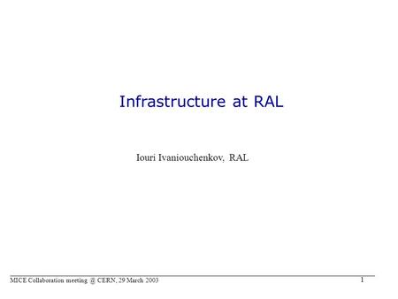 1 Infrastructure at RAL Iouri Ivaniouchenkov, RAL MICE Collaboration CERN, 29 March 2003.