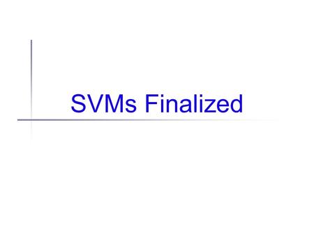 SVMs Finalized. Where we are Last time Support vector machines in grungy detail The SVM objective function and QP Today Last details on SVMs Putting it.