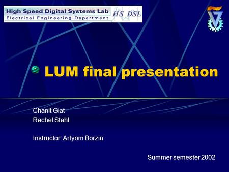 LUM final presentation Chanit Giat Rachel Stahl Instructor: Artyom Borzin Summer semester 2002.
