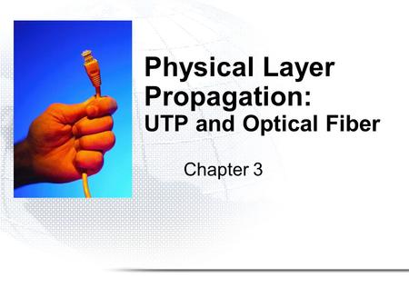 Physical Layer Propagation: UTP and Optical Fiber Chapter 3.