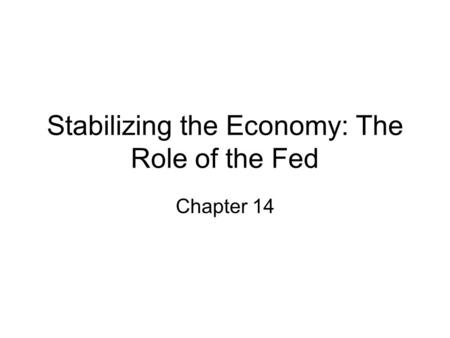 Stabilizing the Economy: The Role of the Fed Chapter 14.