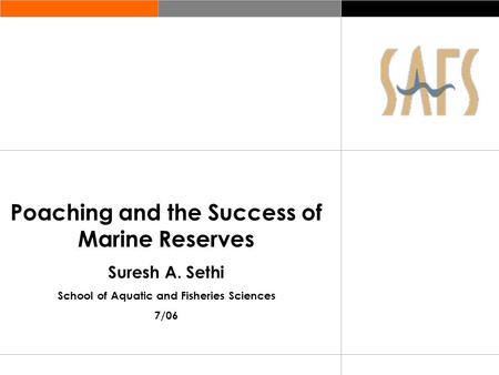Poaching and the Success of Marine Reserves Suresh A. Sethi School of Aquatic and Fisheries Sciences 7/06.