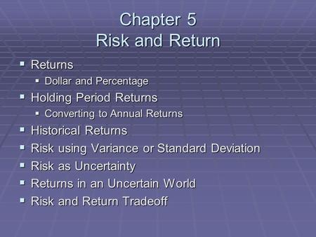 Chapter 5 Risk and Return  Returns  Dollar and Percentage  Holding Period Returns  Converting to Annual Returns  Historical Returns  Risk using Variance.