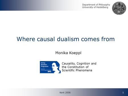 Kent 20061 Where causal dualism comes from Monika Koeppl Causality, Cognition and the Constitution of Scientific Phenomena Department of Philosophy University.