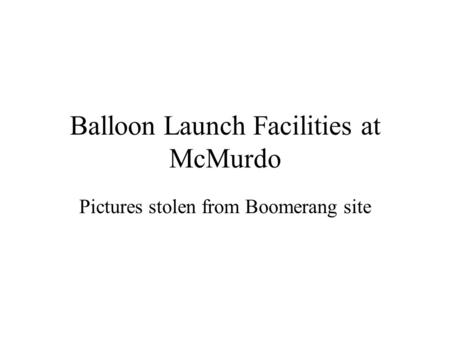 Balloon Launch Facilities at McMurdo Pictures stolen from Boomerang site.