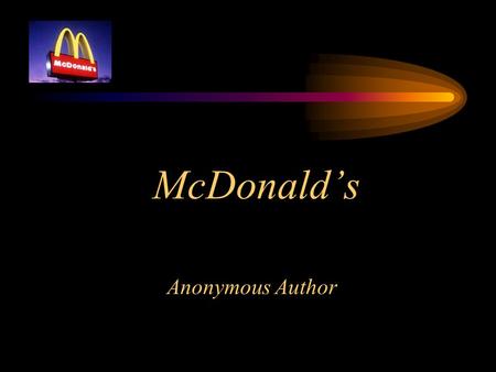 McDonald’s Anonymous Author. Overview History Franchising Operations Real Estate Size Growth & Reach Corporate Vision & Strategies.
