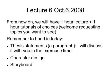 Lecture 6 Oct.6.2008 From now on, we will have 1 hour lecture + 1 hour tutorials of choices (welcome requesting topics you want to see)‏ Remember to hand.