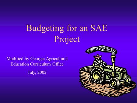 Budgeting for an SAE Project Modified by Georgia Agricultural Education Curriculum Office July, 2002.