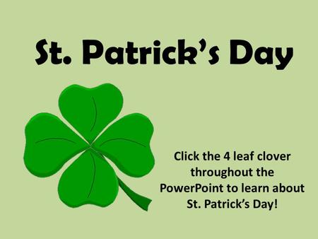 Click the 4 leaf clover throughout the PowerPoint to learn about