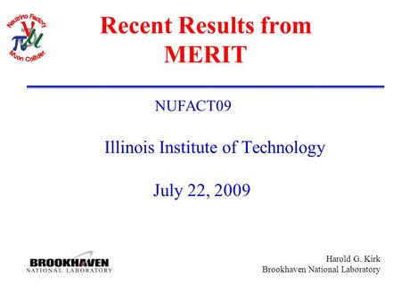 Harold G. Kirk Brookhaven National Laboratory Recent Results from MERIT NUFACT09 Illinois Institute of Technology July 22, 2009.