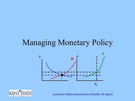 Lectures in Macroeconomics- Charles W. Upton Managing Monetary Policy.