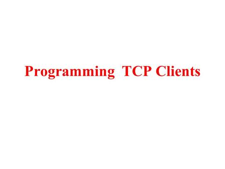 Programming TCP Clients. InetAddress Class An IP address identifies uniquely a host in the internet, which consists of 4 numbers (1 byte each one) in.