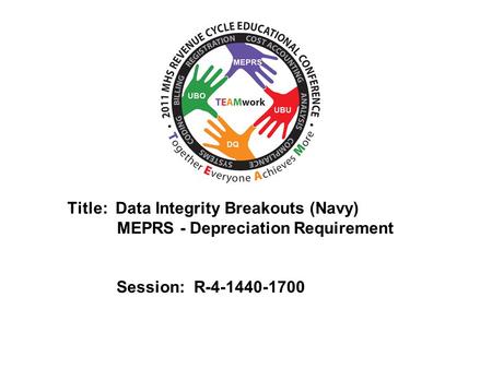 2010 UBO/UBU Conference Title: Data Integrity Breakouts (Navy) MEPRS - Depreciation Requirement Session: R-4-1440-1700.