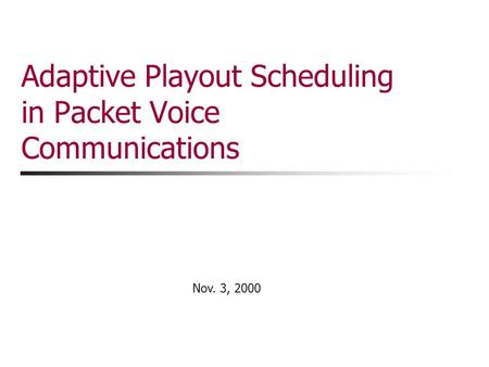 Nov. 3, 2000 Adaptive Playout Scheduling in Packet Voice Communications.