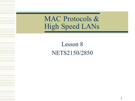 1 MAC Protocols & High Speed LANs Lesson 8 NETS2150/2850.