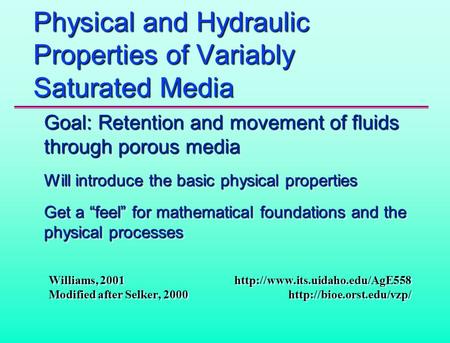 Physical and Hydraulic Properties of Variably Saturated Media Goal: Retention and movement of fluids through porous media Will introduce the basic physical.