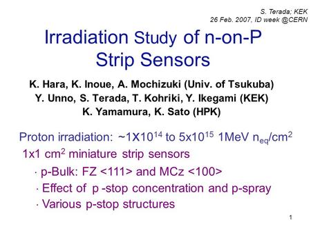 1 Irradiation Study of n-on-P Strip Sensors K. Hara, K. Inoue, A. Mochizuki (Univ. of Tsukuba) Y. Unno, S. Terada, T. Kohriki, Y. Ikegami (KEK) K. Yamamura,