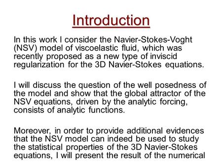 Introduction In this work I consider the Navier-Stokes-Voght (NSV) model of viscoelastic fluid, which was recently proposed as a new type of inviscid regularization.