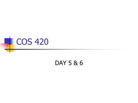COS 420 DAY 5 & 6. Agenda Assignment 1 Due Assignment 2 posted over Due Feb 13 Individual Projects Assigned Due March 20 & 23 Today we will look at IP.