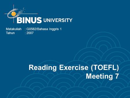 Reading Exercise (TOEFL) Meeting 7 Matakuliah: G0582/Bahasa Inggris 1 Tahun: 2007.